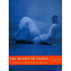 The Heart of Asana (A Big, Comprehensive Manual of Classical Yoga Postures)
